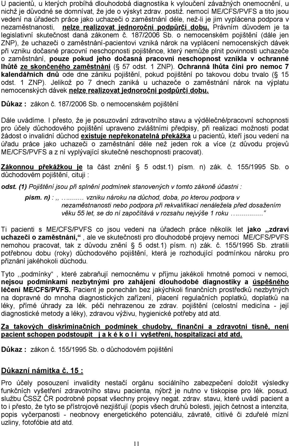 Právním důvodem je ta legislativní skutečnost daná zákonem č. 187/2006 Sb.