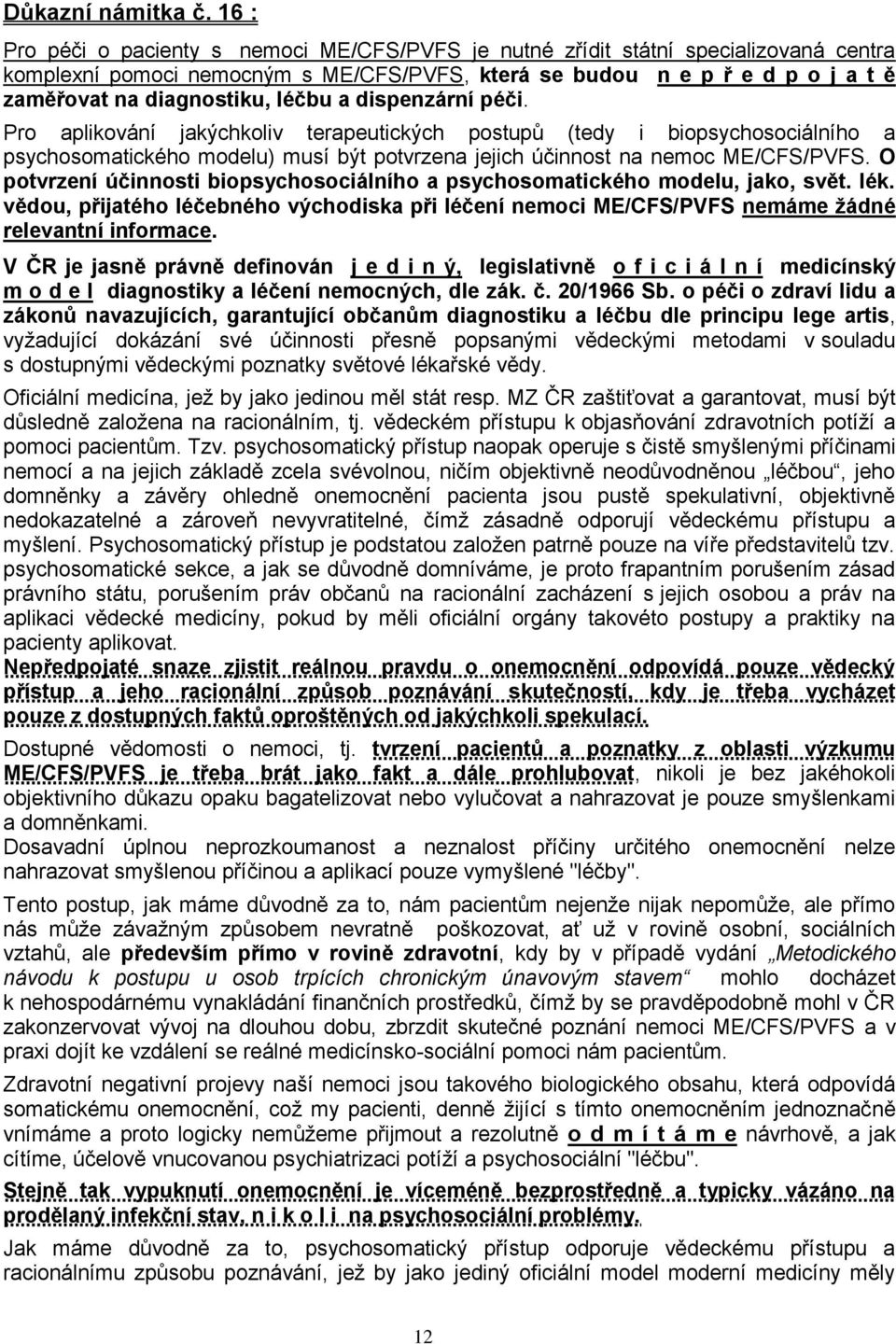 léčbu a dispenzární péči. Pro aplikování jakýchkoliv terapeutických postupů (tedy i biopsychosociálního a psychosomatického modelu) musí být potvrzena jejich účinnost na nemoc ME/CFS/PVFS.