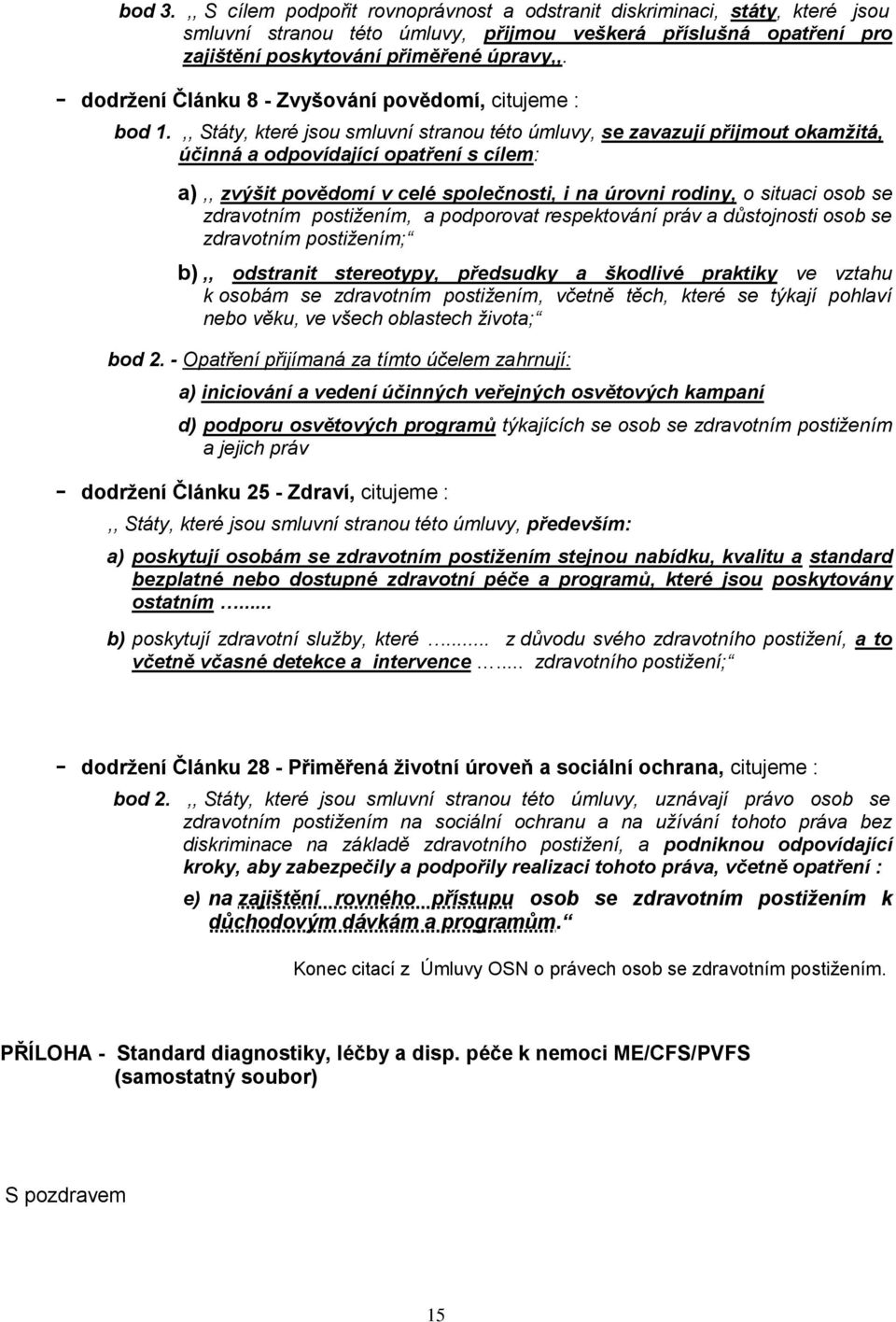 ,, Státy, které jsou smluvní stranou této úmluvy, se zavazují přijmout okamžitá, účinná a odpovídající opatření s cílem: a),, zvýšit povědomí v celé společnosti, i na úrovni rodiny, o situaci osob se