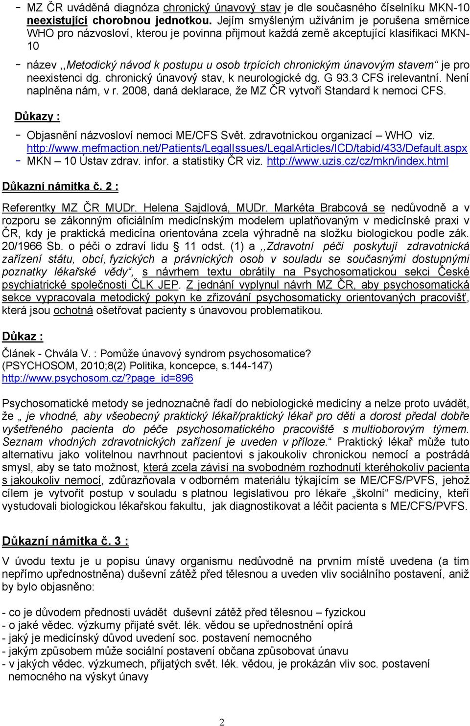 únavovým stavem je pro neexistenci dg. chronický únavový stav, k neurologické dg. G 93.3 CFS irelevantní. Není naplněna nám, v r. 2008, daná deklarace, že MZ ČR vytvoří Standard k nemoci CFS.