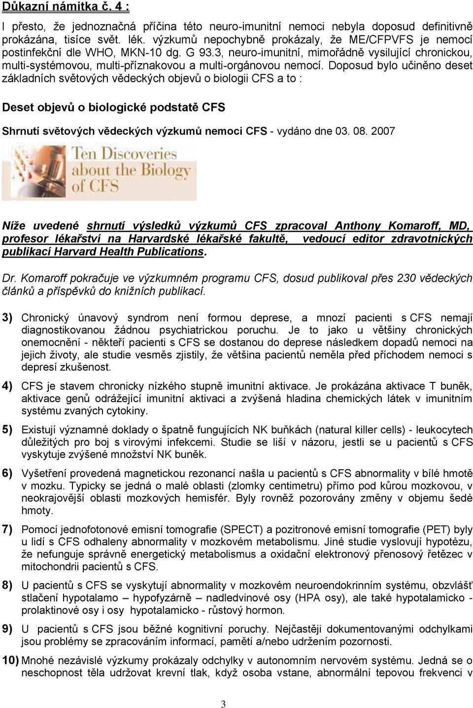 3, neuro-imunitní, mimořádně vysilující chronickou, multi-systémovou, multi-příznakovou a multi-orgánovou nemocí.