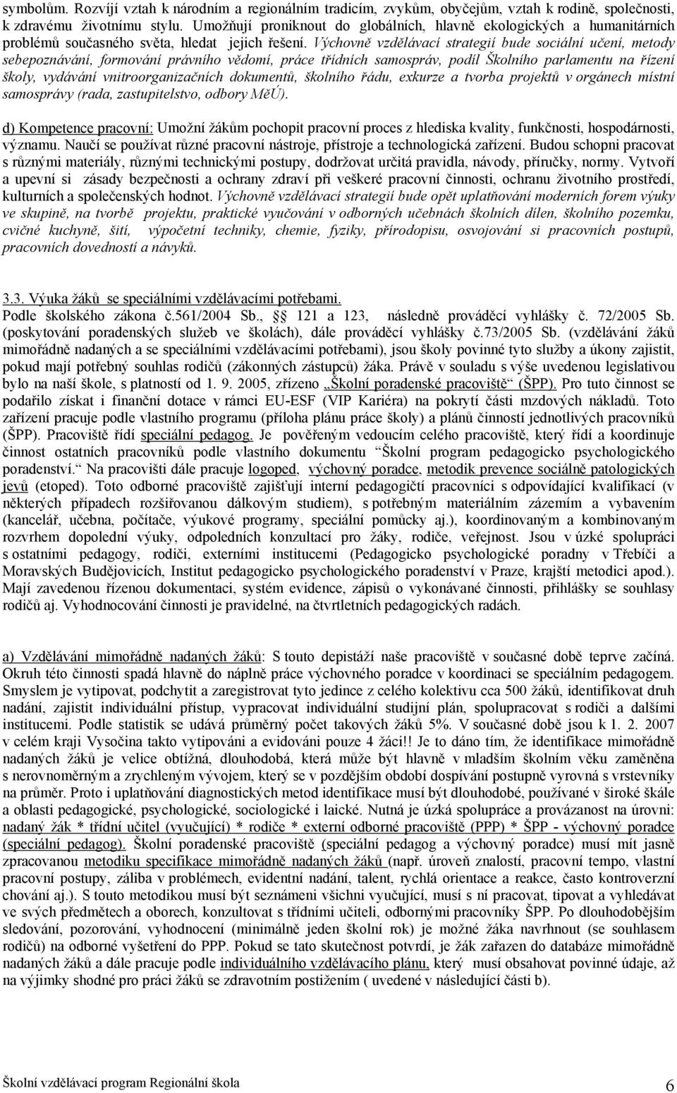 Výchovně vzdělávací strategií bude sociální učení, metody sebepoznávání, formování právního vědomí, práce třídních samospráv, podíl Školního parlamentu na řízení školy, vydávání vnitroorganizačních