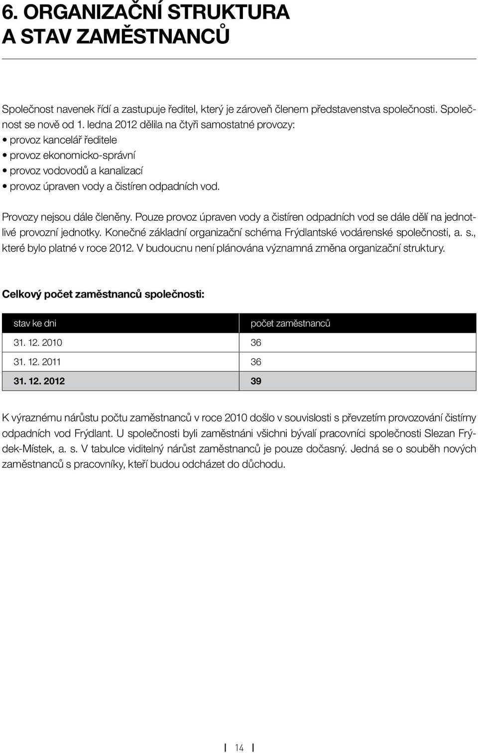 Provozy nejsou dále členěny. Pouze provoz úpraven vody a čistíren odpadních vod se dále dělí na jednotlivé provozní jednotky. Konečné základní organizační schéma Frýdlantské vodárenské společnosti, a.