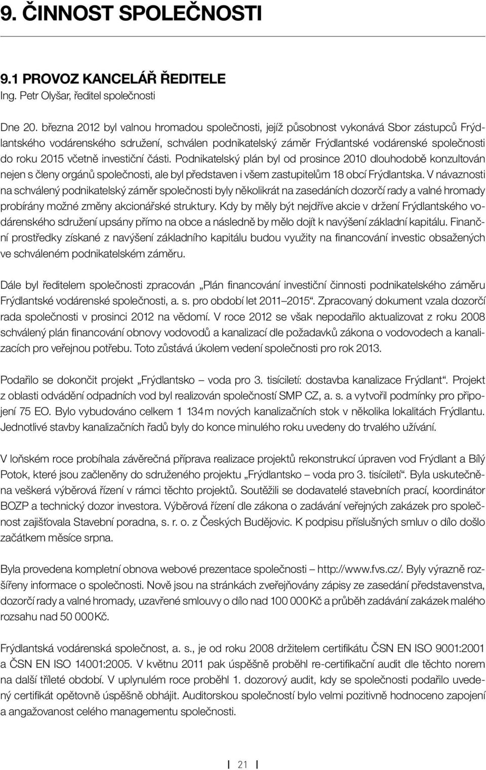 včetně investiční části. Podnikatelský plán byl od prosince 2010 dlouhodobě konzultován nejen s členy orgánů společnosti, ale byl představen i všem zastupitelům 18 obcí Frýdlantska.