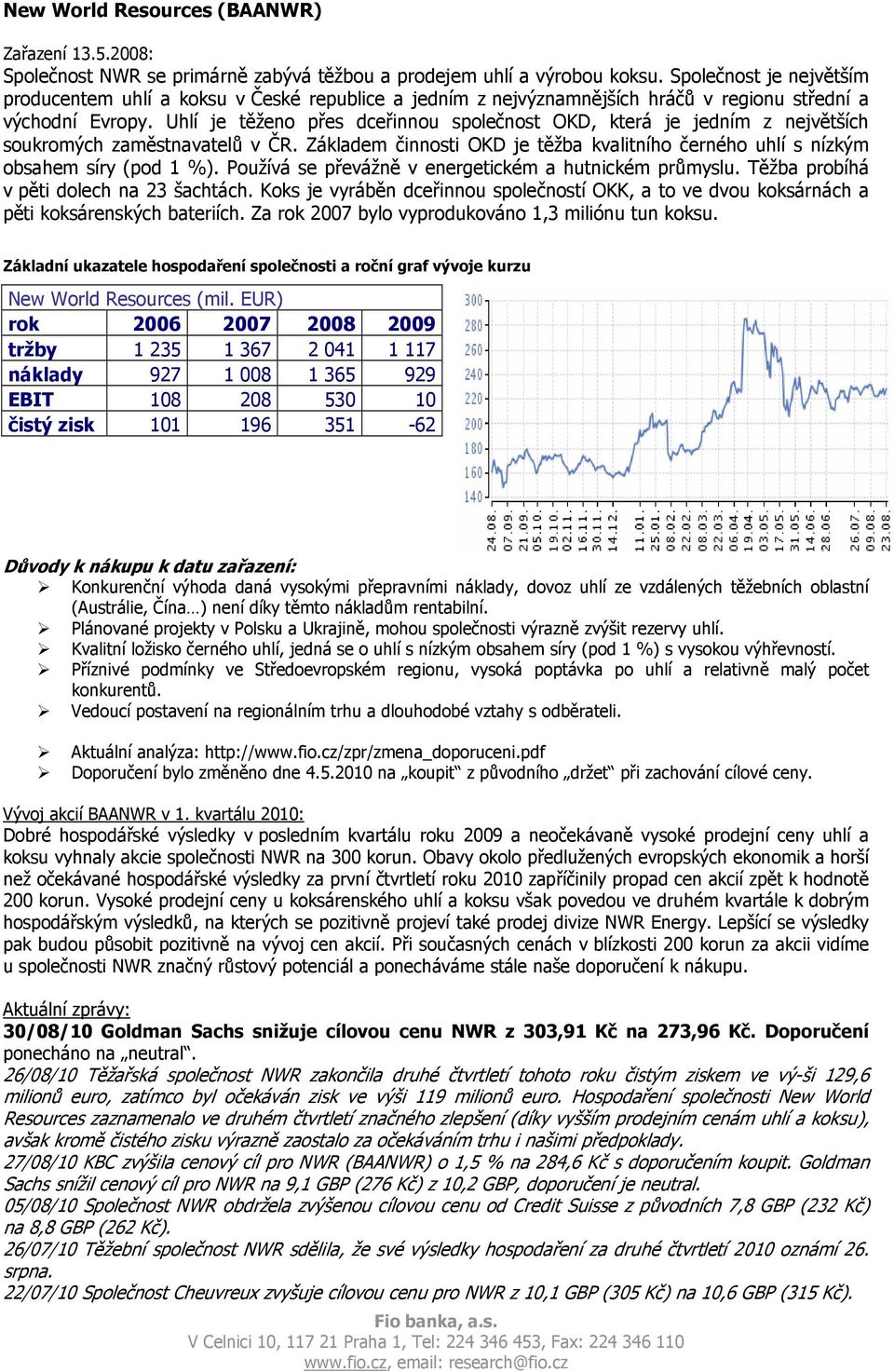 Uhlí je těženo přes dceřinnou společnost OKD, která je jedním z největších soukromých zaměstnavatelů v ČR. Základem činnosti OKD je těžba kvalitního černého uhlí s nízkým obsahem síry (pod 1 %).