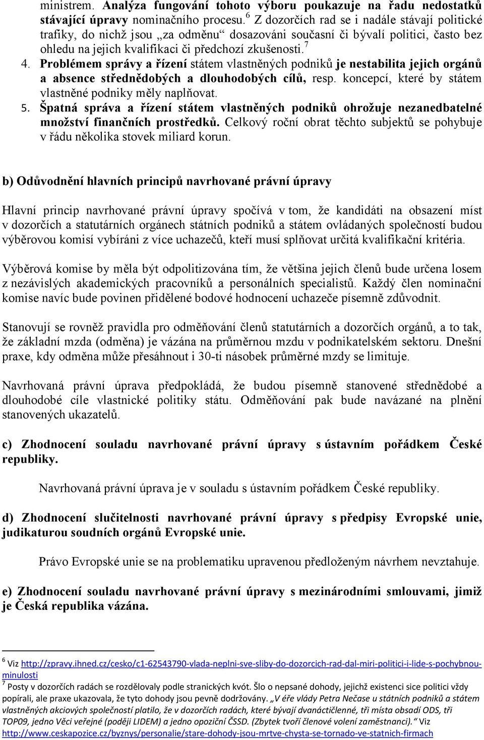 Problémem správy a řízení státem vlastněných podniků je nestabilita jejich orgánů a absence střednědobých a dlouhodobých cílů, resp. koncepcí, které by státem vlastněné podniky měly naplňovat. 5.