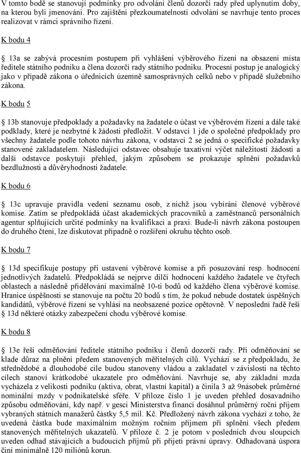 K bodu 4 13a se zabývá procesním postupem při vyhlášení výběrového řízení na obsazení místa ředitele státního podniku a člena dozorčí rady státního podniku.