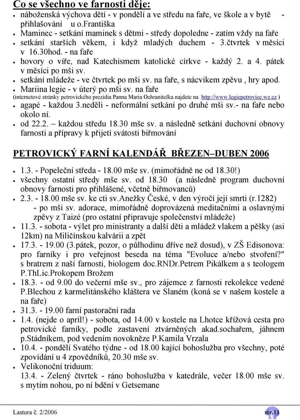 - na faře hovory o víře, nad Katechismem katolické církve - každý 2. a 4. pátek v měsíci po mši sv. setkání mládeže - ve čtvrtek po mši sv. na faře, s nácvikem zpěvu, hry apod.