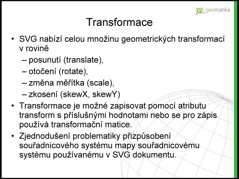 pomocí atributu transform s příslušnými hodnotami nebo se pro zápis používá transformační matice.