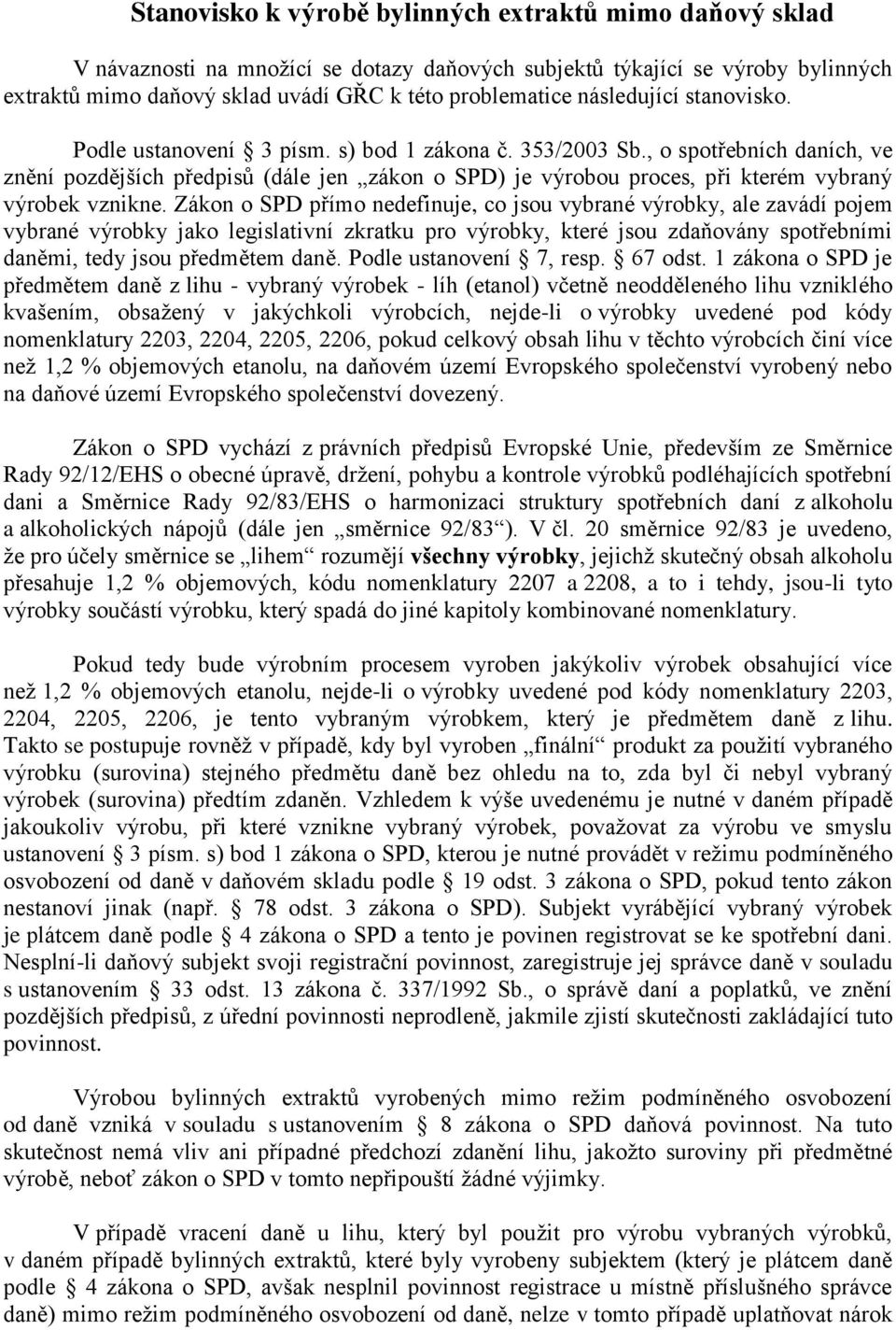 , o spotřebních daních, ve znění pozdějších předpisů (dále jen zákon o SPD) je výrobou proces, při kterém vybraný výrobek vznikne.