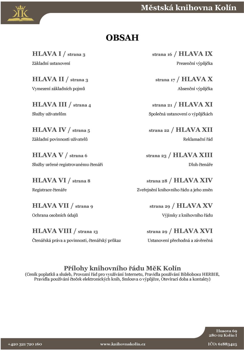 čtenáři strana 23 / HLAVA XIII Dluh čtenáře HLAVA VI / strana 8 Registrace čtenáře strana 28 / HLAVA XIV Zveřejnění knihovního řádu a jeho změn HLAVA VII / strana 9 Ochrana osobních údajů strana 29 /