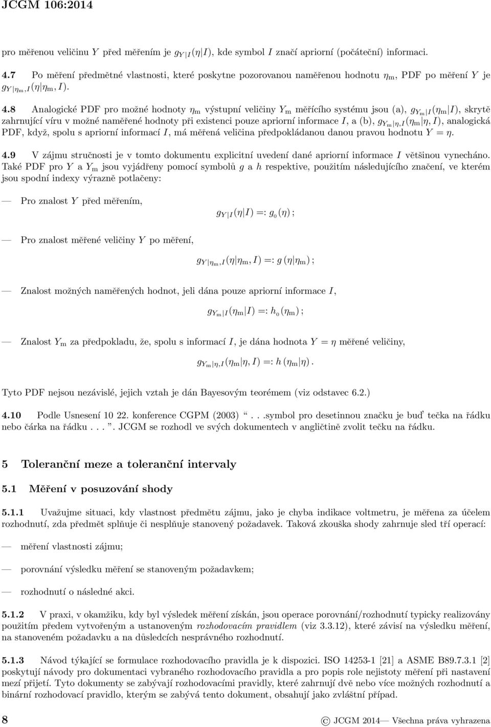 8 Analogické PDF pro možné hodnoty η m výstupní veličiny Y m měřícího systému jsou (a), g Ym I(η m I), skrytě zahrnující víru v možné naměřené hodnoty při existenci pouze apriorní informace I, a (b),