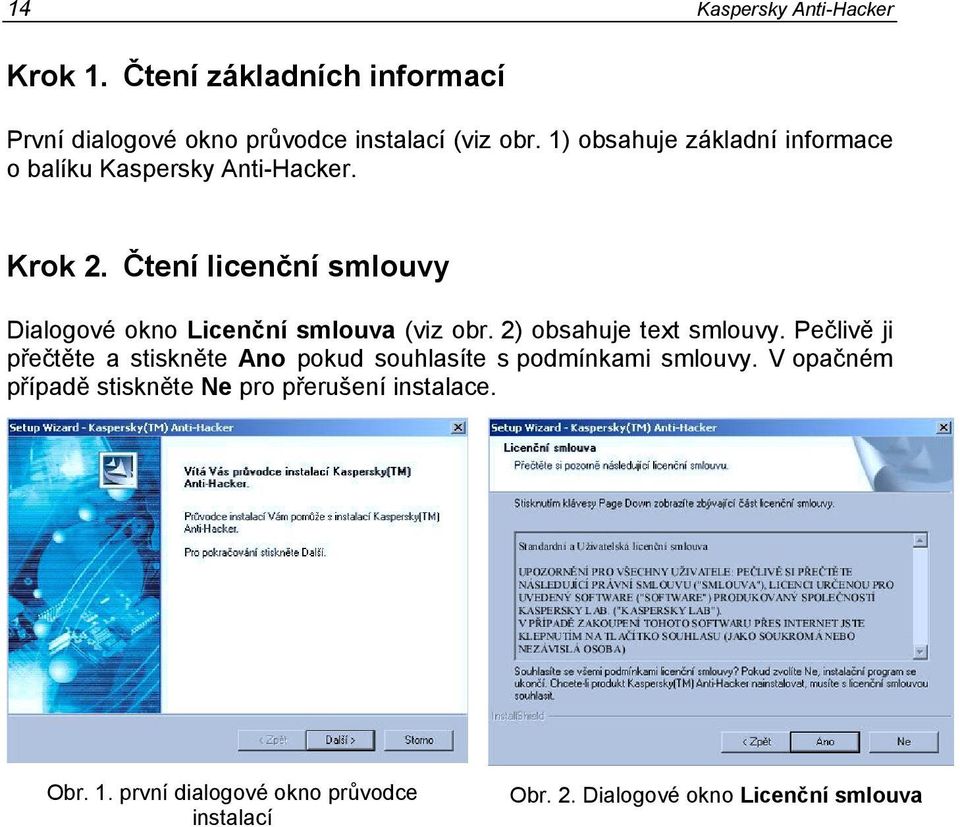 Čtení licenční smlouvy Dialogové okno Licenční smlouva (viz obr. 2) obsahuje text smlouvy.