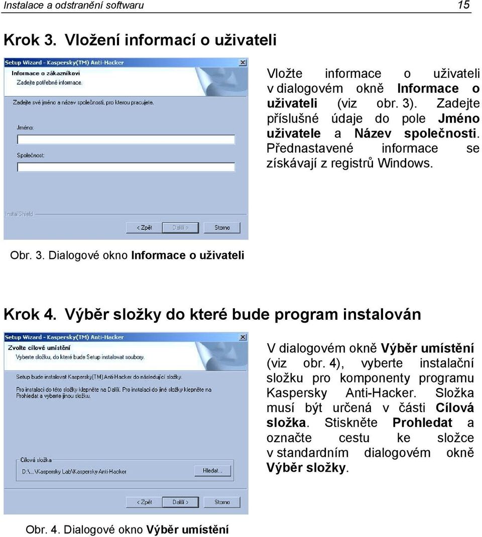 Dialogové okno Informace o uživateli Krok 4. Výběr složky do které bude program instalován V dialogovém okně Výběr umístění (viz obr.