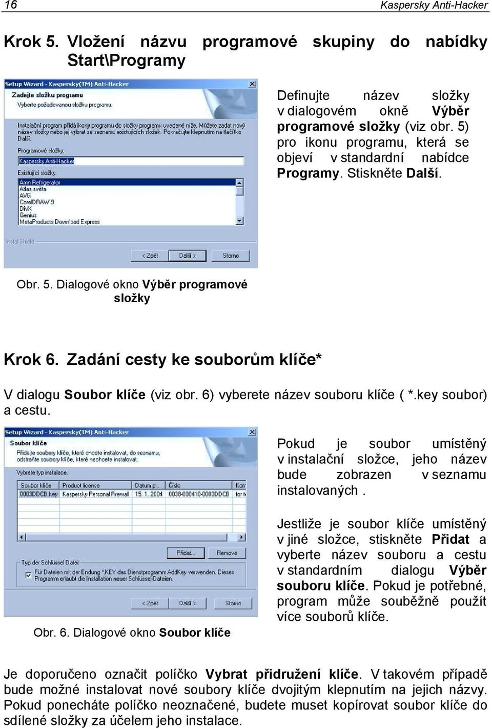 Zadání cesty ke souborům klíče* V dialogu Soubor klíče (viz obr. 6) vyberete název souboru klíče ( *.key soubor) a cestu.