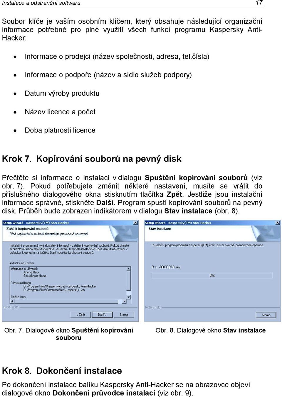 Kopírování souborů na pevný disk Přečtěte si informace o instalaci v dialogu Spuštění kopírování souborů (viz obr. 7).