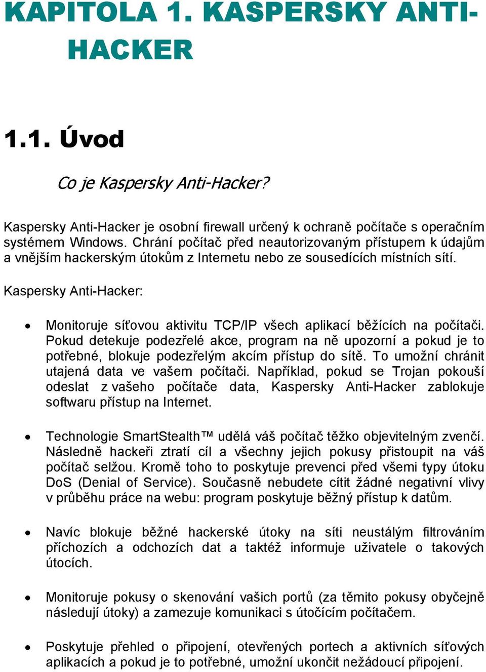 Kaspersky Anti-Hacker: Monitoruje síťovou aktivitu TCP/IP všech aplikací běžících na počítači.