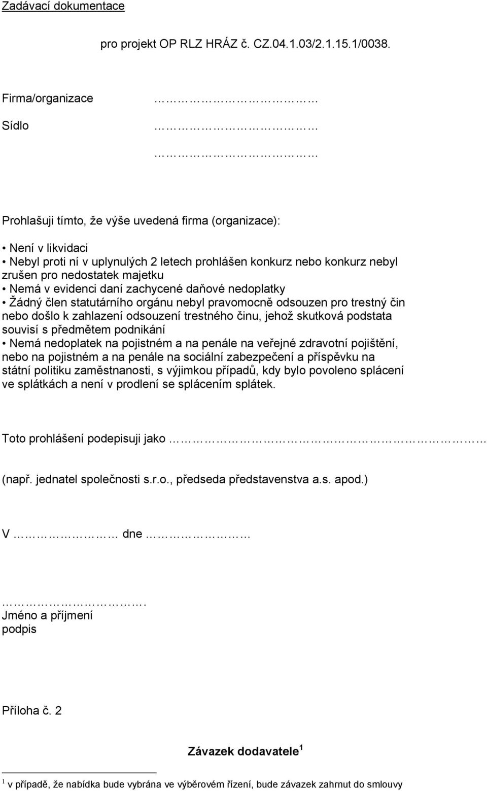 Nemá v evidenci daní zachycené daňové nedoplatky Žádný člen statutárního orgánu nebyl pravomocně odsouzen pro trestný čin nebo došlo k zahlazení odsouzení trestného činu, jehož skutková podstata