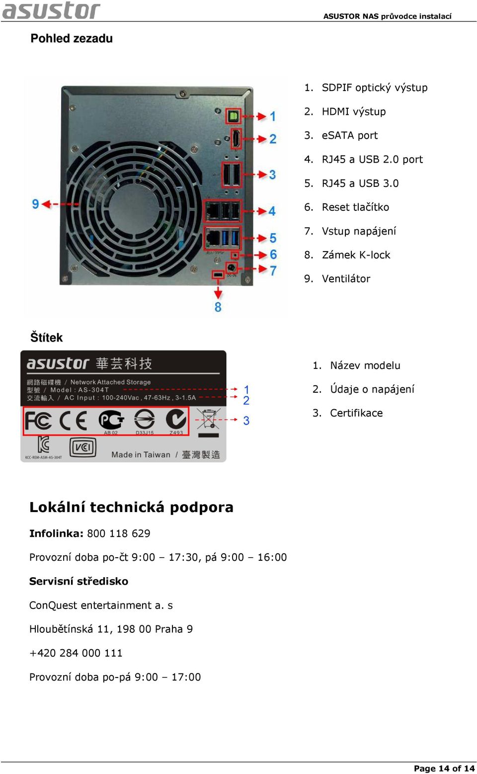 Certifikace Lokální technická podpora Infolinka: 800 118 629 Provozní doba po-čt 9:00 17:30, pá 9:00 16:00 Servisní