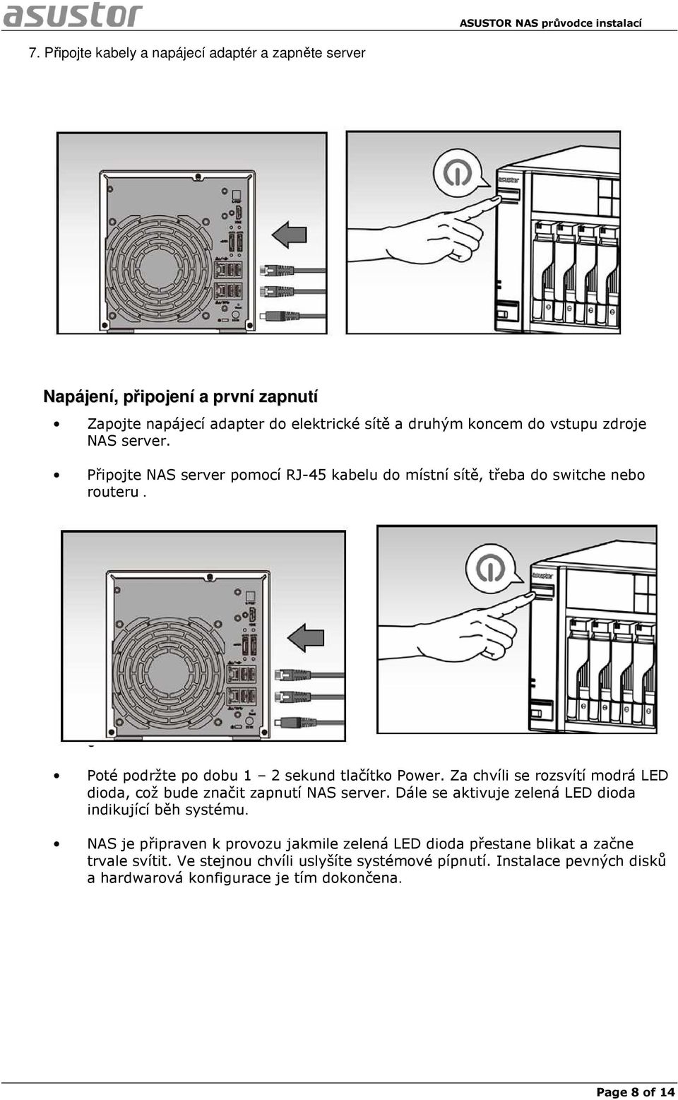 Za chvíli se rozsvítí modrá LED dioda, což bude značit zapnutí NAS server. Dále se aktivuje zelená LED dioda indikující běh systému.