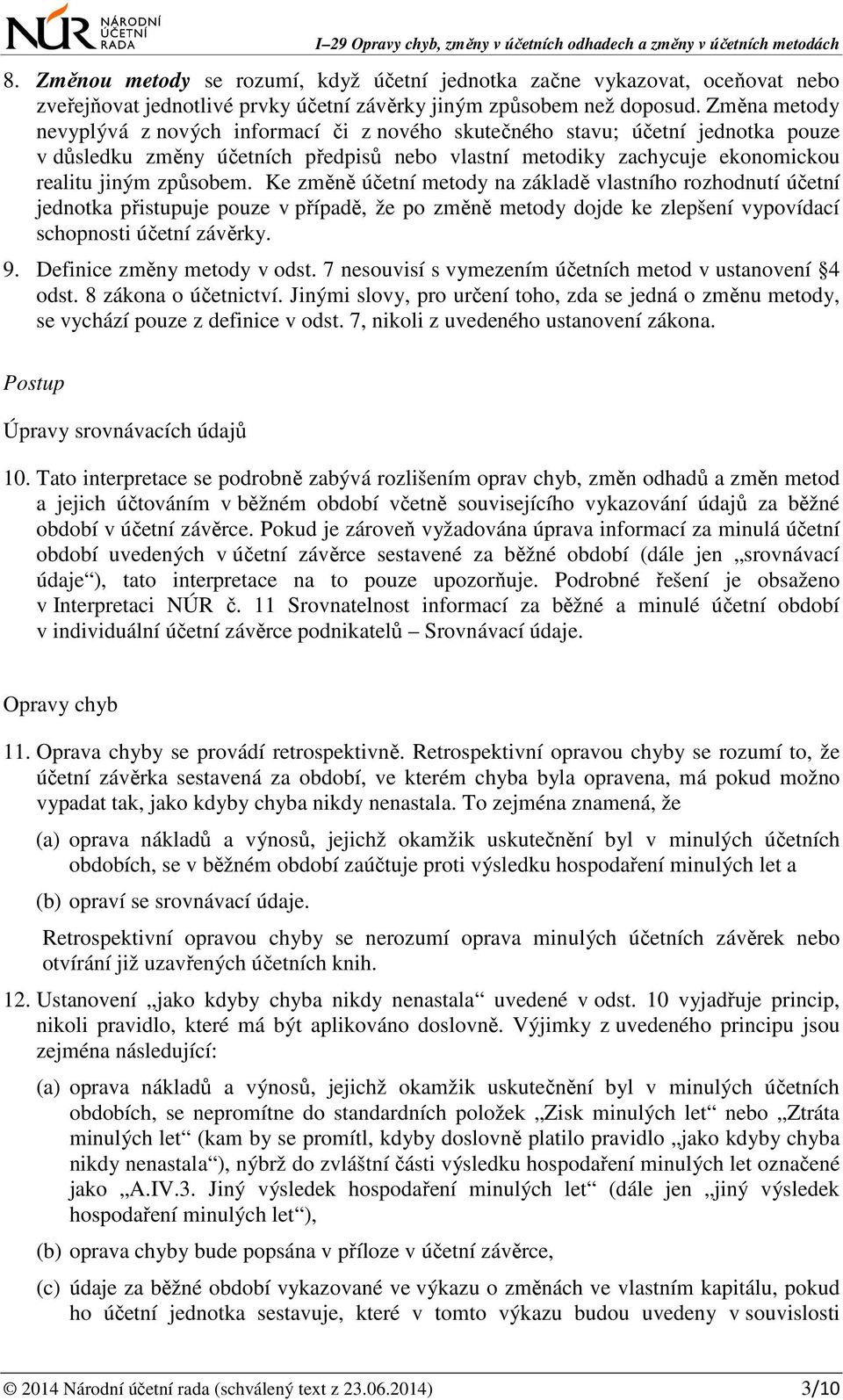 Ke změně účetní metody na základě vlastního rozhodnutí účetní jednotka přistupuje pouze v případě, že po změně metody dojde ke zlepšení vypovídací schopnosti účetní závěrky. 9.