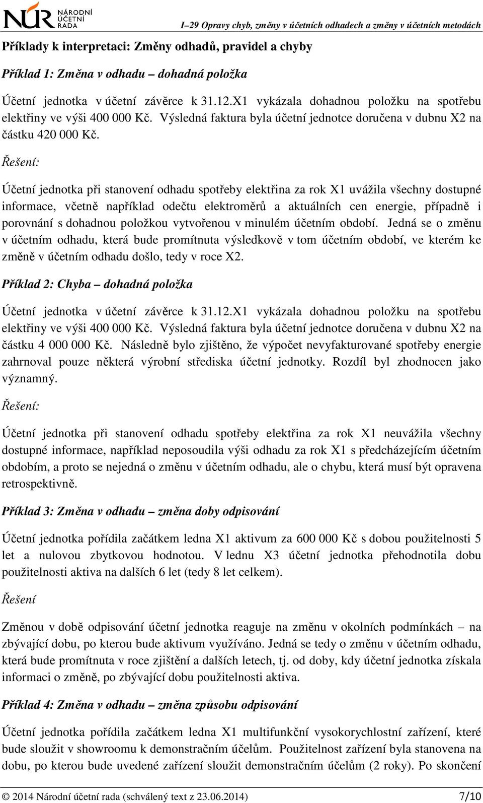 : Účetní jednotka při stanovení odhadu spotřeby elektřina za rok X1 uvážila všechny dostupné informace, včetně například odečtu elektroměrů a aktuálních cen energie, případně i porovnání s dohadnou