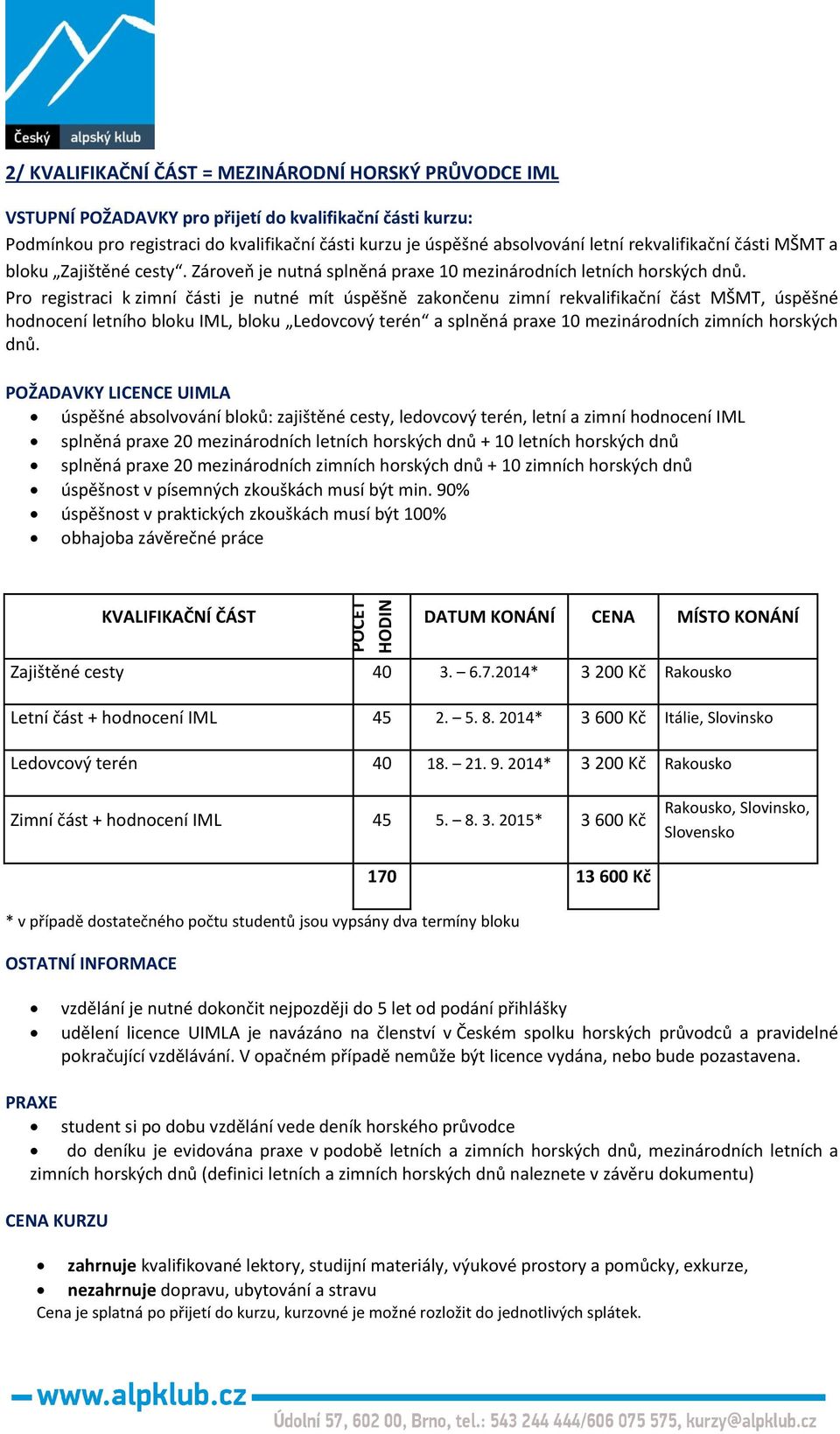 Pro registraci k zimní části je nutné mít úspěšně zakončenu zimní rekvalifikační část MŠMT, úspěšné hodnocení letního bloku IML, bloku Ledovcový terén a splněná praxe 10 mezinárodních zimních