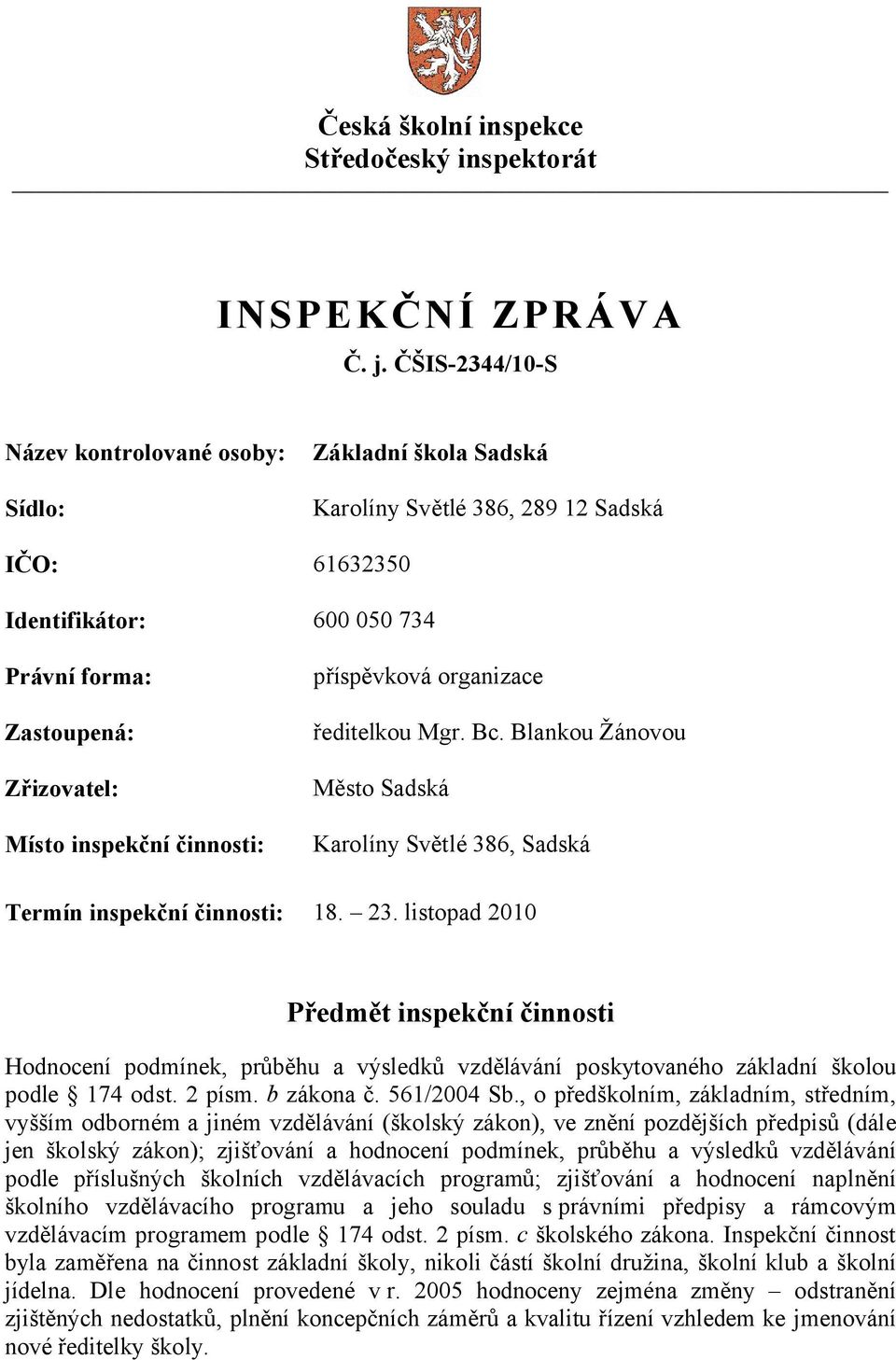 činnosti: příspěvková organizace ředitelkou Mgr. Bc. Blankou Žánovou Město Sadská Karolíny Světlé 386, Sadská Termín inspekční činnosti: 18. 23.