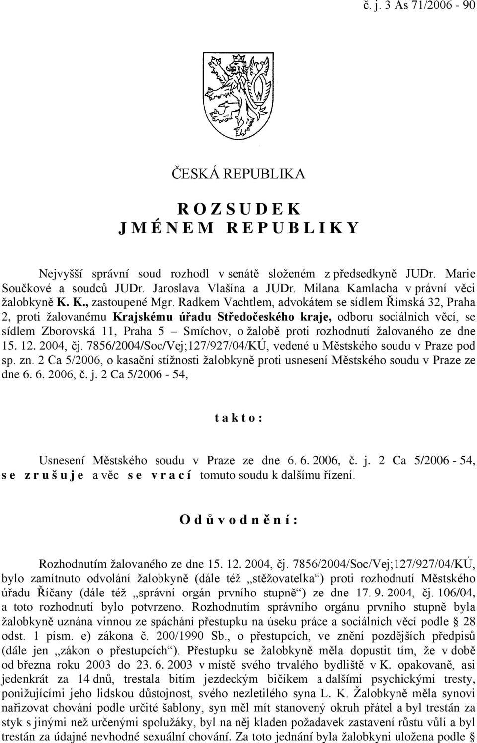 Radkem Vachtlem, advokátem se sídlem Římská 32, Praha 2, proti žalovanému Krajskému úřadu Středočeského kraje, odboru sociálních věcí, se sídlem Zborovská 11, Praha 5 Smíchov, o žalobě proti