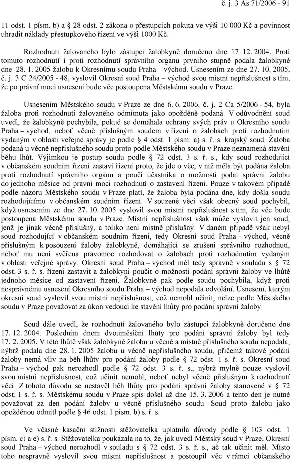 Usnesením ze dne 27. 10. 2005, č. j. 3 C 24/2005-48, vyslovil Okresní soud Praha východ svou místní nepříslušnost s tím, že po právní moci usnesení bude věc postoupena Městskému soudu v Praze.