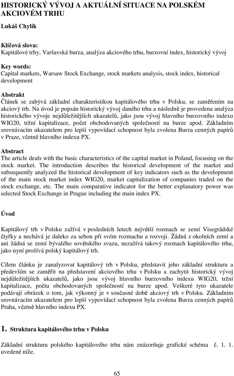 Na úvod je popsán historický vývoj daného trhu a následně je provedena analýza historického vývoje nejdůležitějších ukazatelů, jako jsou vývoj hlavního burzovního indexu WIG20, tržní kapitalizace,