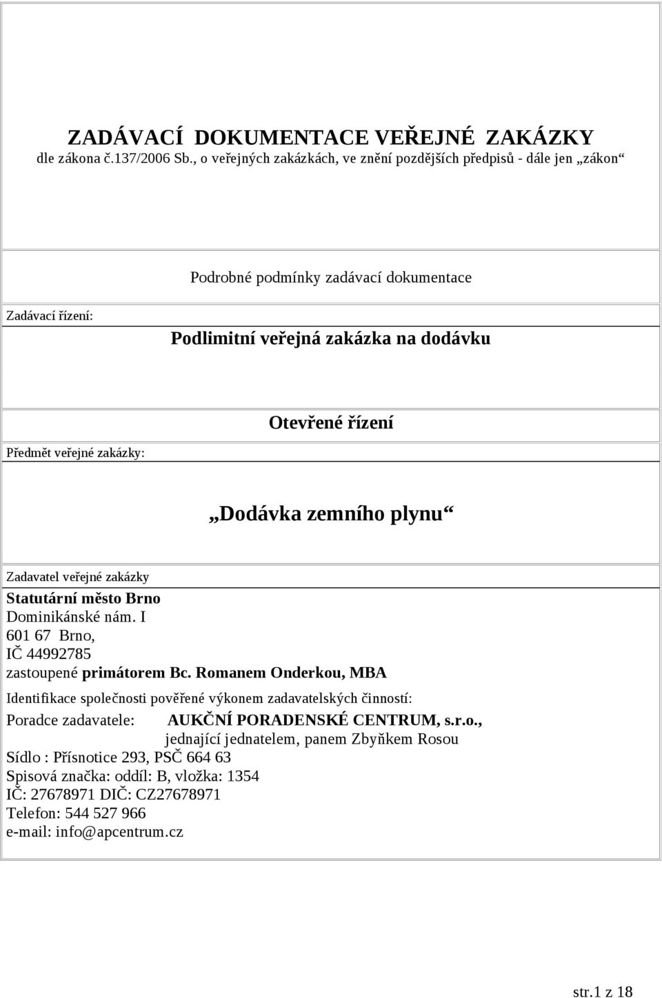 veřejné zakázky: Dodávka zemního plynu Zadavatel veřejné zakázky Statutární město Brno Dominikánské nám. I 601 67 Brno, IČ 44992785 zastoupené primátorem Bc.