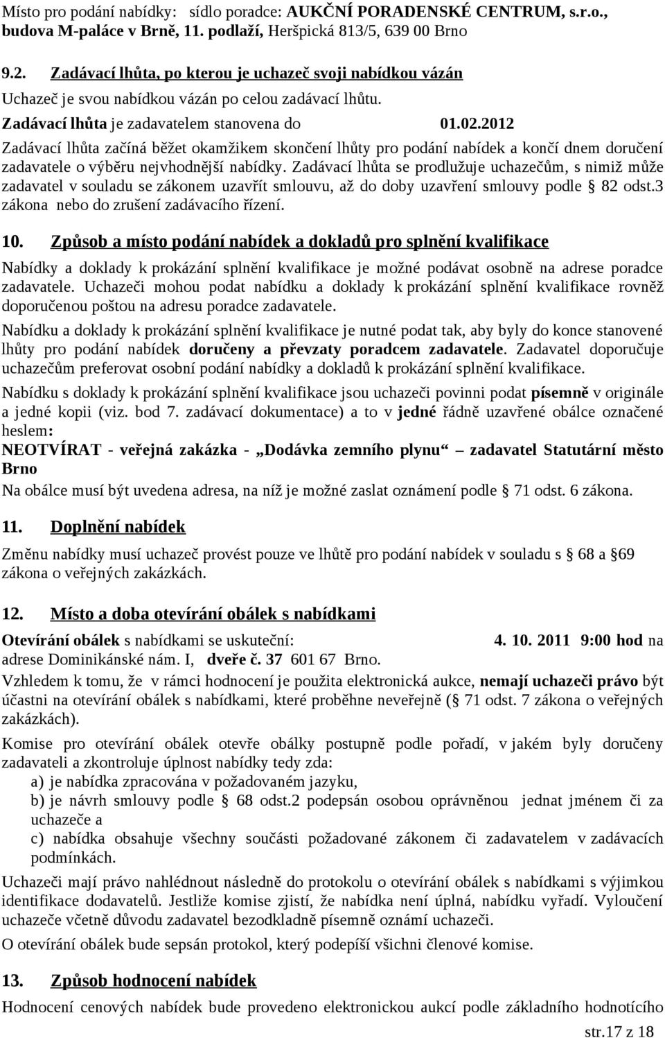 2012 Zadávací lhůta začíná běžet okamžikem skončení lhůty pro podání nabídek a končí dnem doručení zadavatele o výběru nejvhodnější nabídky.