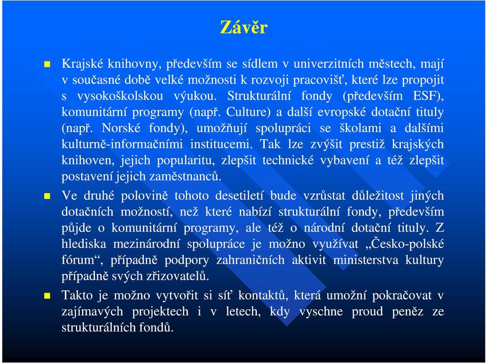 Norské fondy), umožňují spolupráci se školami a dalšími kulturně-informačními institucemi.