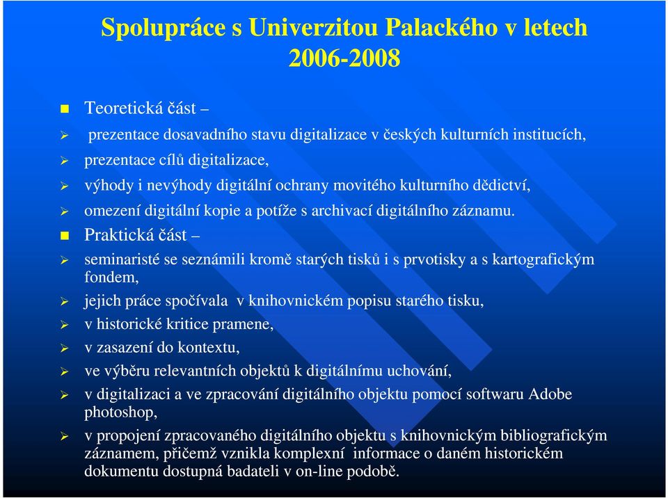 Praktická část seminaristé se seznámili kromě starých tisků i s prvotisky a s kartografickým fondem, jejich práce spočívala v knihovnickém popisu starého tisku, v historické kritice pramene, v