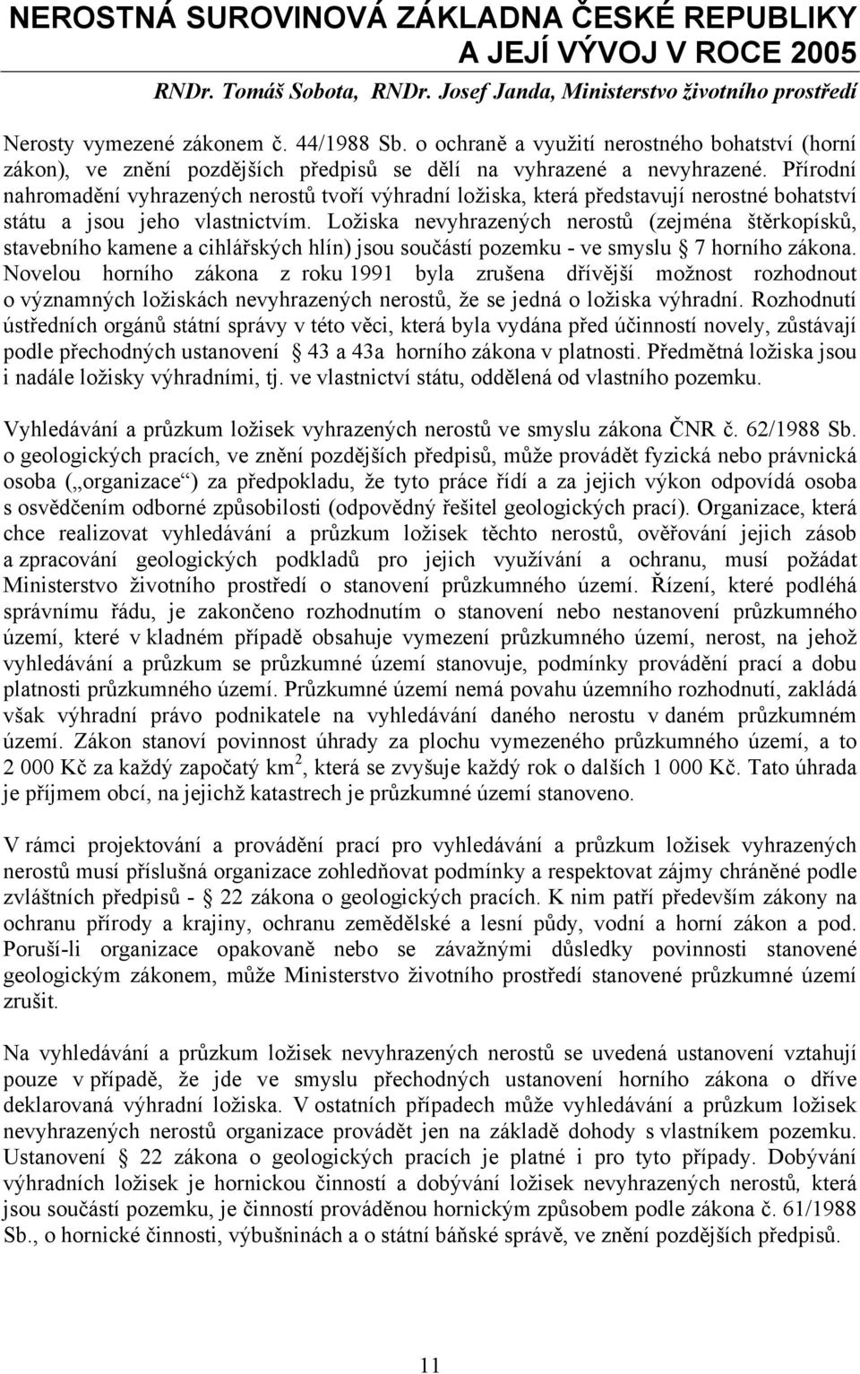 Přírodní nahromadění vyhrazených nerostů tvoří výhradní ložiska, která představují nerostné bohatství státu a jsou jeho vlastnictvím.