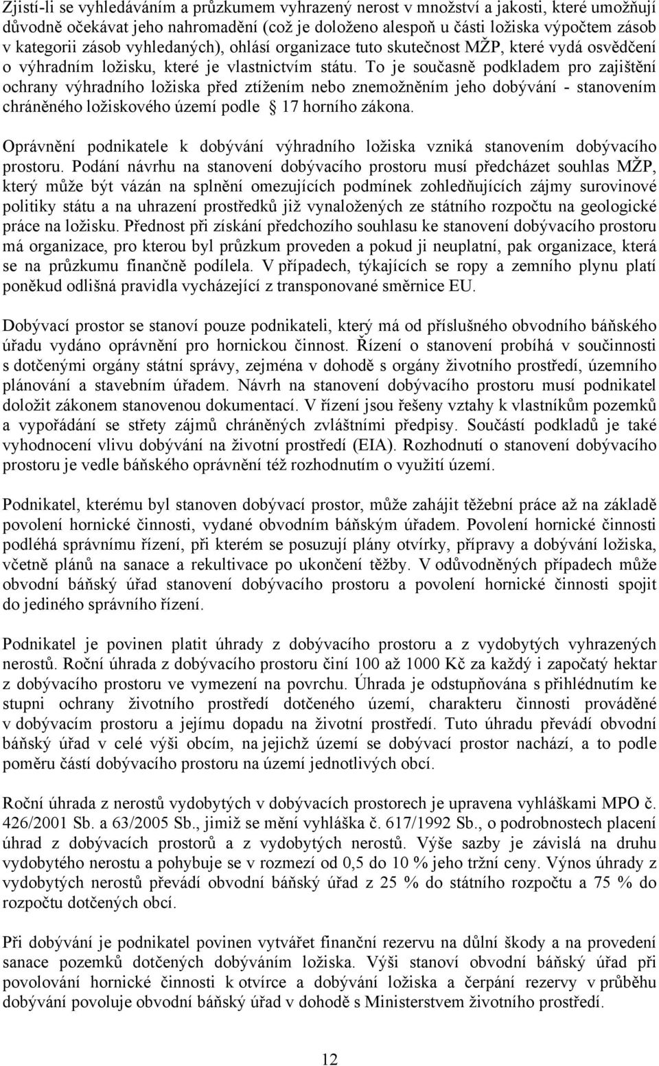 To je současně podkladem pro zajištění ochrany výhradního ložiska před ztížením nebo znemožněním jeho dobývání - stanovením chráněného ložiskového území podle 17 horního zákona.