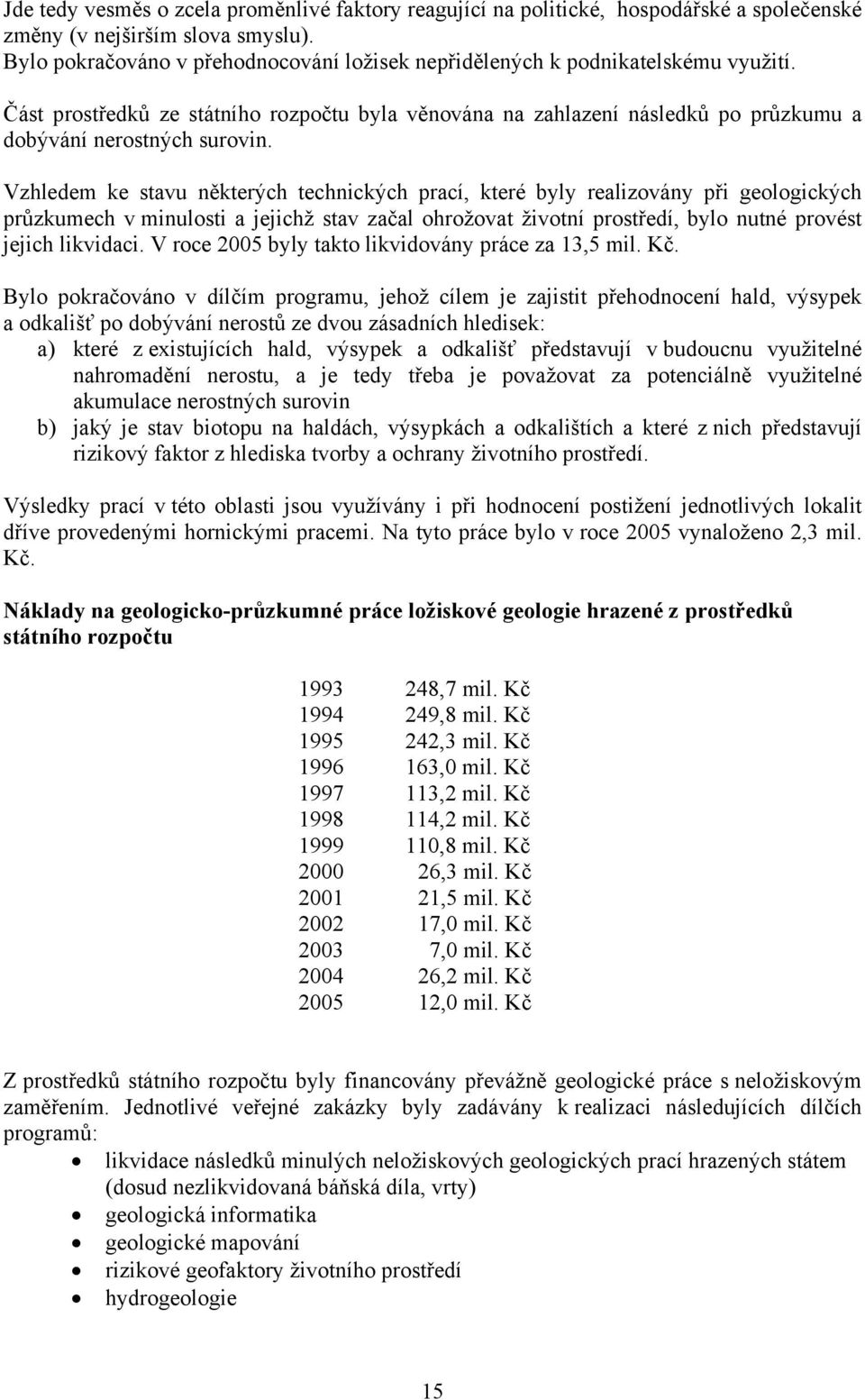 Vzhledem ke stavu některých technických prací, které byly realizovány při geologických průzkumech v minulosti a jejichž stav začal ohrožovat životní prostředí, bylo nutné provést jejich likvidaci.