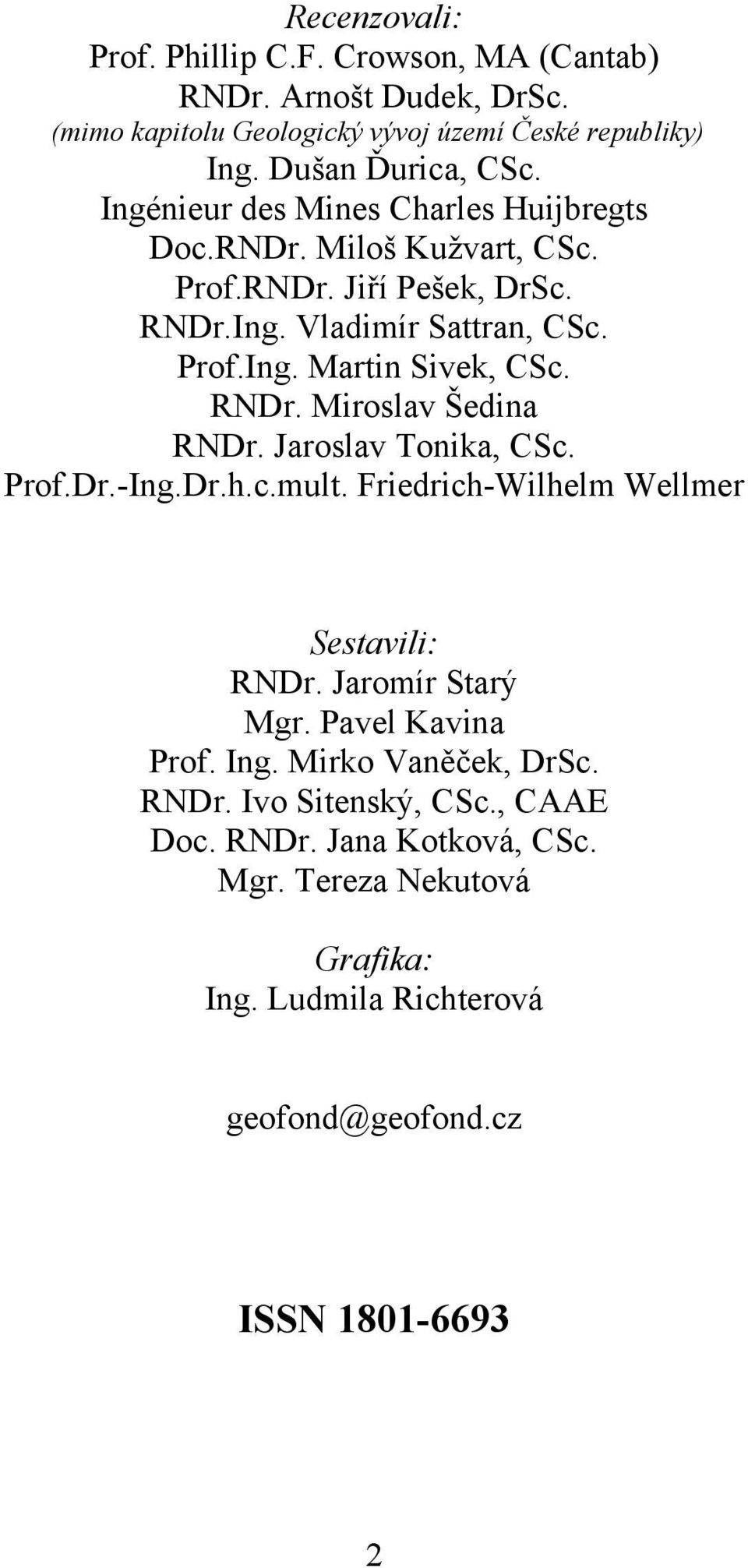 RNDr. Miroslav Šedina RNDr. Jaroslav Tonika, CSc. Prof.Dr.-Ing.Dr.h.c.mult. Friedrich-Wilhelm Wellmer Sestavili: RNDr. Jaromír Starý Mgr. Pavel Kavina Prof. Ing.