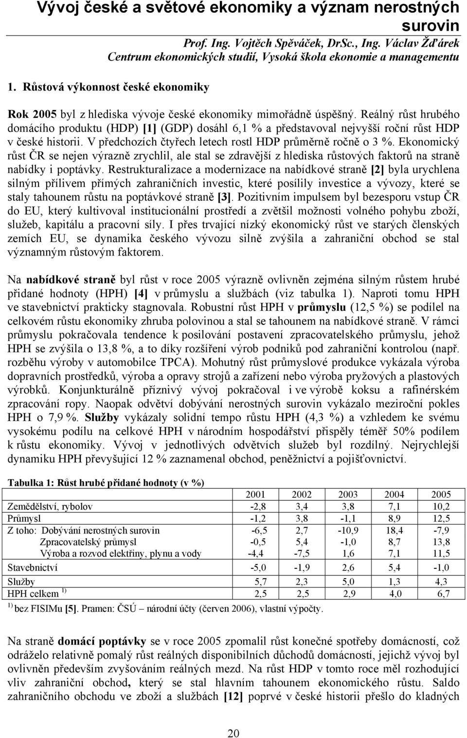 Reálný růst hrubého domácího produktu (HDP) [1] (GDP) dosáhl 6,1 % a představoval nejvyšší roční růst HDP v české historii. V předchozích čtyřech letech rostl HDP průměrně ročně o 3 %.