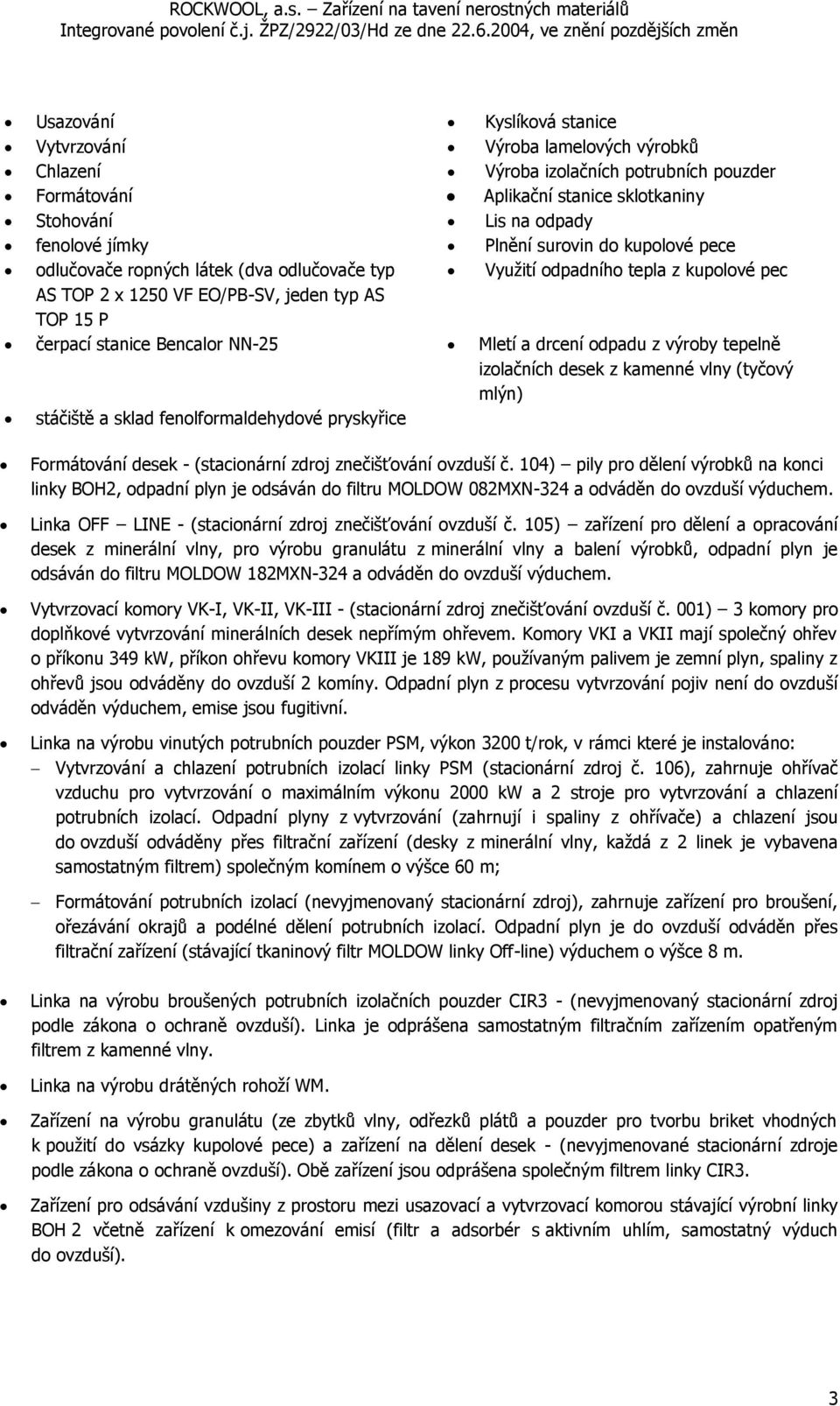 drcení odpadu z výroby tepelně izolačních desek z kamenné vlny (tyčový mlýn) stáčiště a sklad fenolformaldehydové pryskyřice Formátování desek - (stacionární zdroj znečišťování ovzduší č.