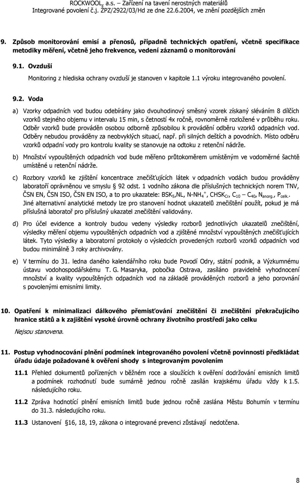 Voda a) Vzorky odpadních vod budou odebírány jako dvouhodinový směsný vzorek získaný sléváním 8 dílčích vzorků stejného objemu v intervalu 15 min, s četností 4x ročně, rovnoměrně rozložené v průběhu