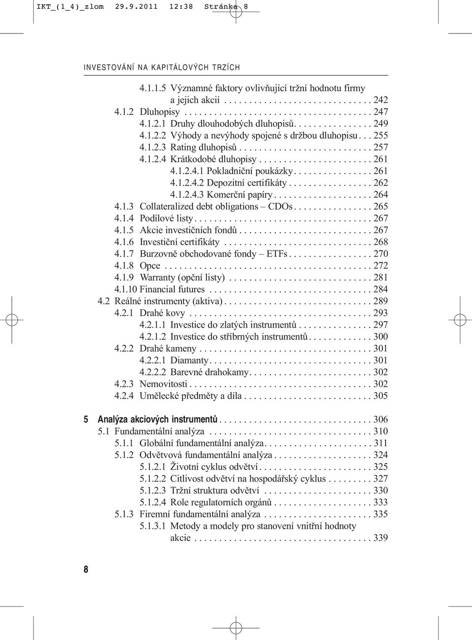 1.2.4 Krátkodobé dluhopisy....................... 261 4.1.2.4.1 Pokladniční poukázky................ 261 4.1.2.4.2 Depozitní certifikáty................. 262 4.1.2.4.3 Komerční papíry.................... 264 4.