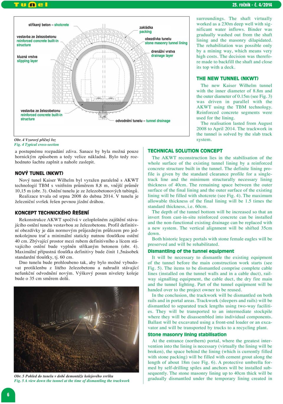 The rehabilitation was possible only by a mi ning way, which means very high costs. The decision was therefore ma de to backfill the shaft and close its top with a deck.