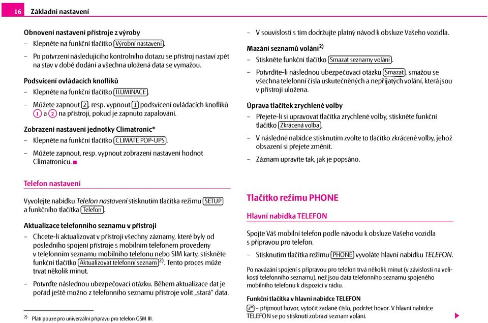 Můžete zapnout 2, resp. vypnout 1 podsvícení ovládacích knoflíků A1 a A2 na přístroji, pokud je zapnuto zapalování.