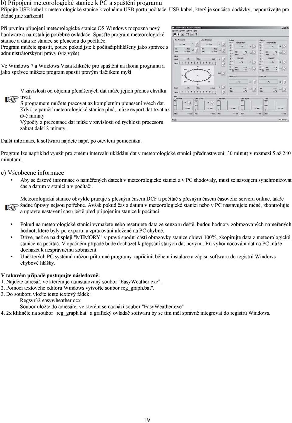 Spusťte program meteorologické stanice a data ze stanice se přenesou do počítače. Program můžete spustit, pouze pokud jste k počítačipřihlášený jako správce s administrátorskými právy (viz výše).