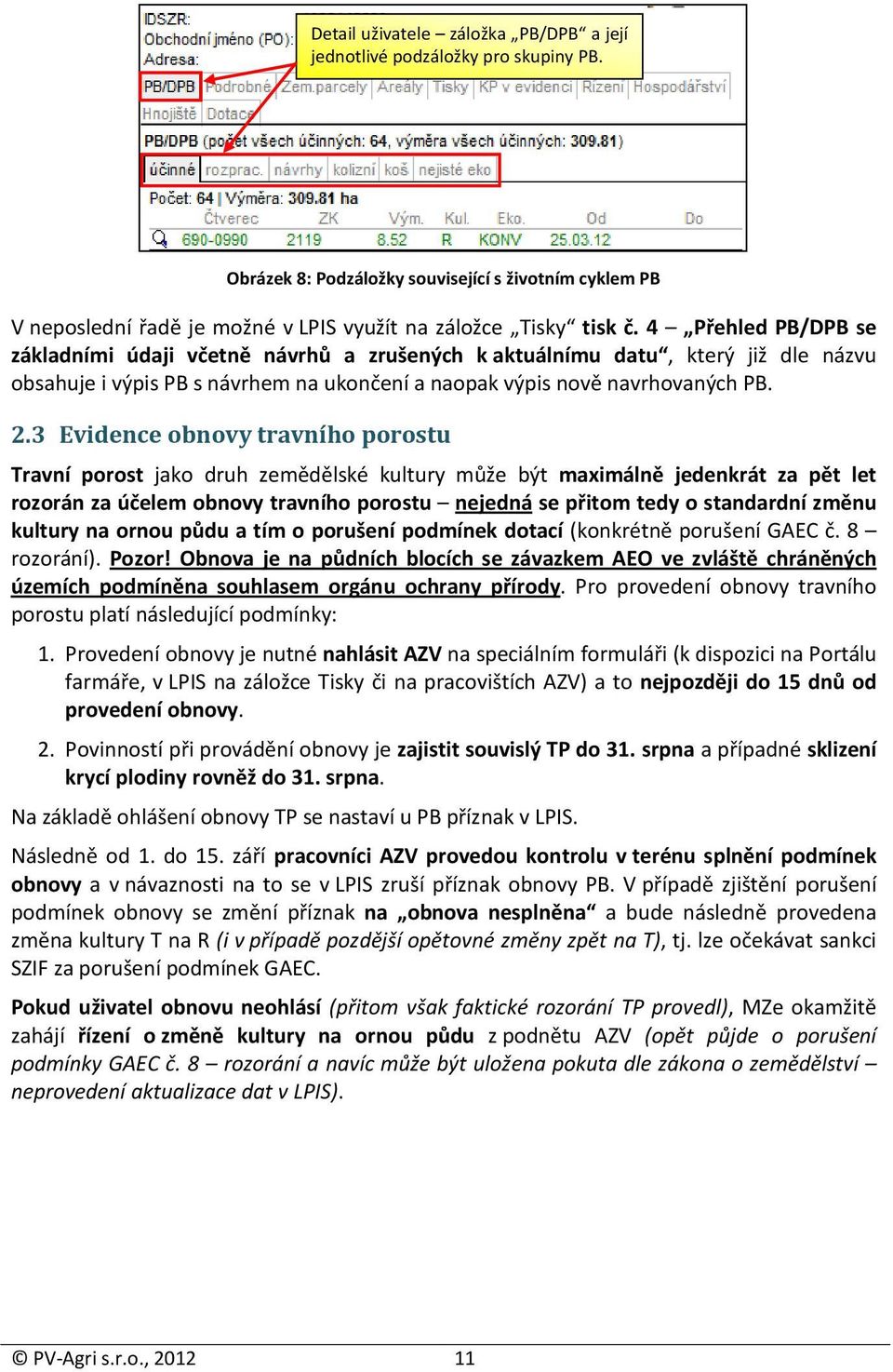 3 Evidence obnovy travního porostu Travní porost jako druh zemědělské kultury může být maximálně jedenkrát za pět let rozorán za účelem obnovy travního porostu nejedná se přitom tedy o standardní