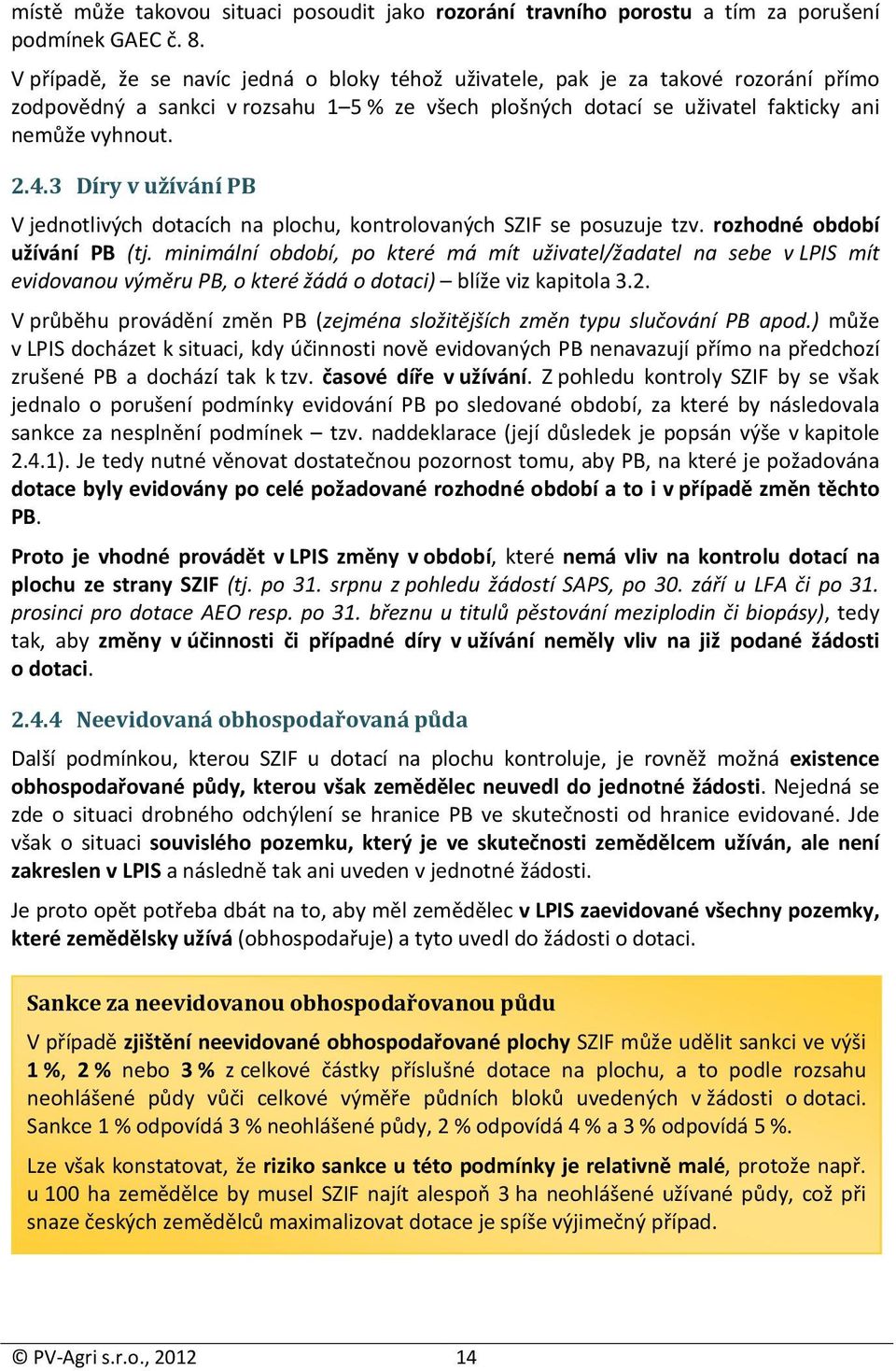 3 Díry v užívání PB V jednotlivých dotacích na plochu, kontrolovaných SZIF se posuzuje tzv. rozhodné období užívání PB (tj.