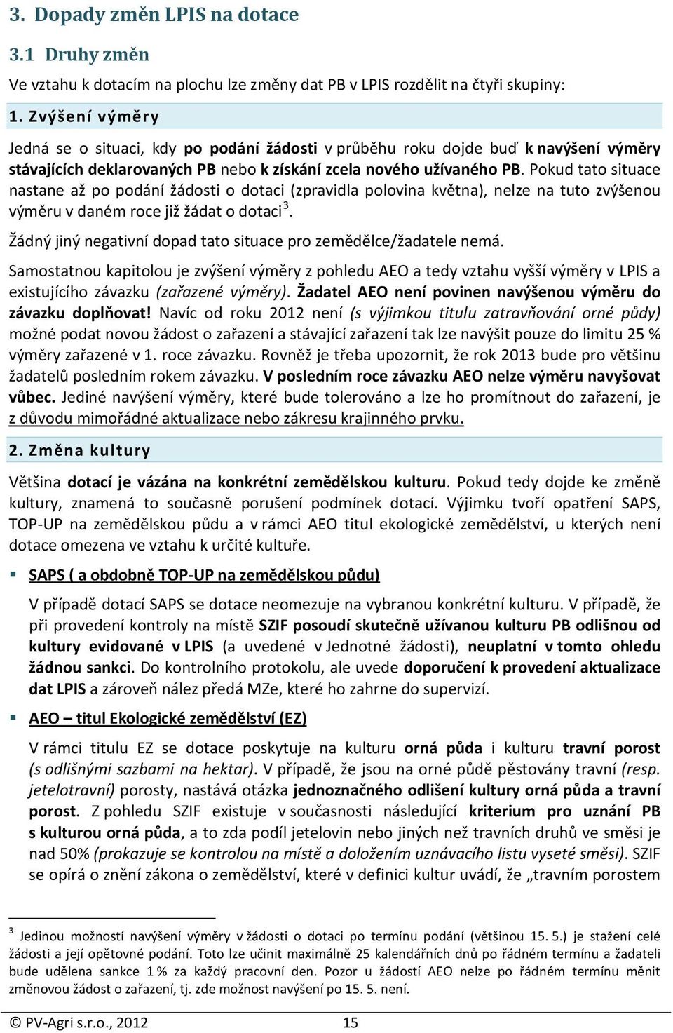 Pokud tato situace nastane až po podání žádosti o dotaci (zpravidla polovina května), nelze na tuto zvýšenou výměru v daném roce již žádat o dotaci 3.