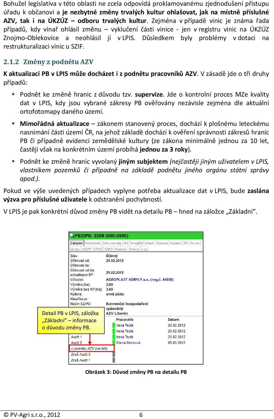 Důsledkem byly problémy v dotaci na restrukturalizaci vinic u SZIF. 2.1.2 Změny z podnětu AZV K aktualizaci PB v LPIS může docházet i z podnětu pracovníků AZV.